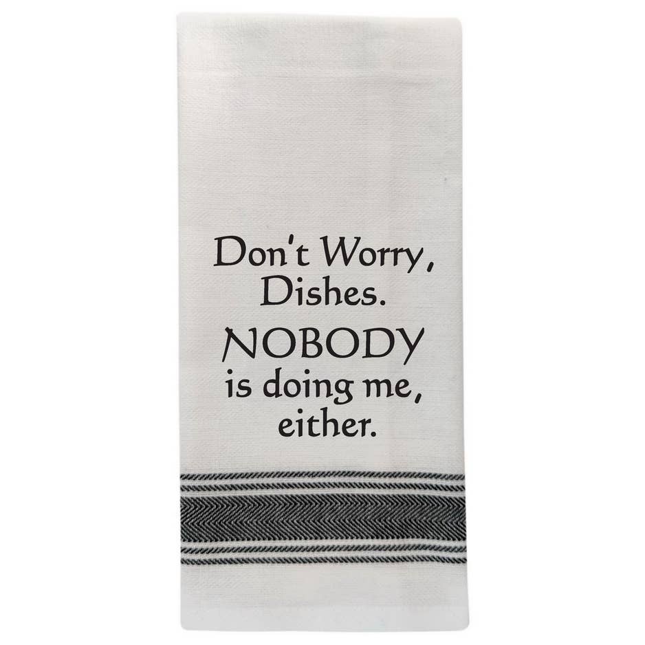 White Kitchen Towel Don't worry dishes, NOBODY is doing me, either