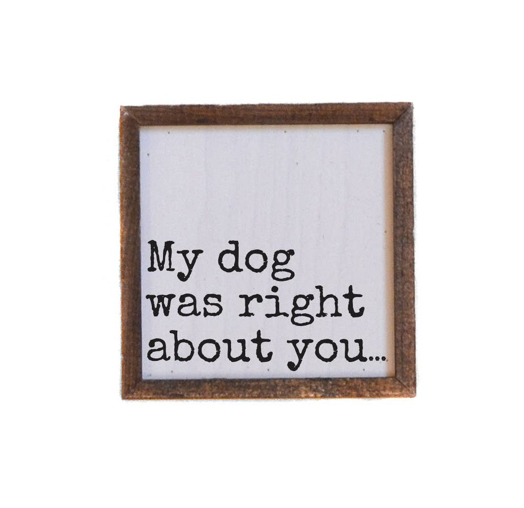 My Dog Was Right About You Funny Dog Lover Wood Sign