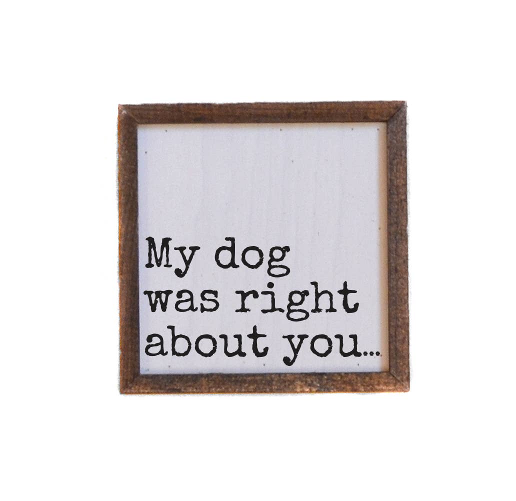 My Dog Was Right About You Funny Dog Lover Wood Sign
