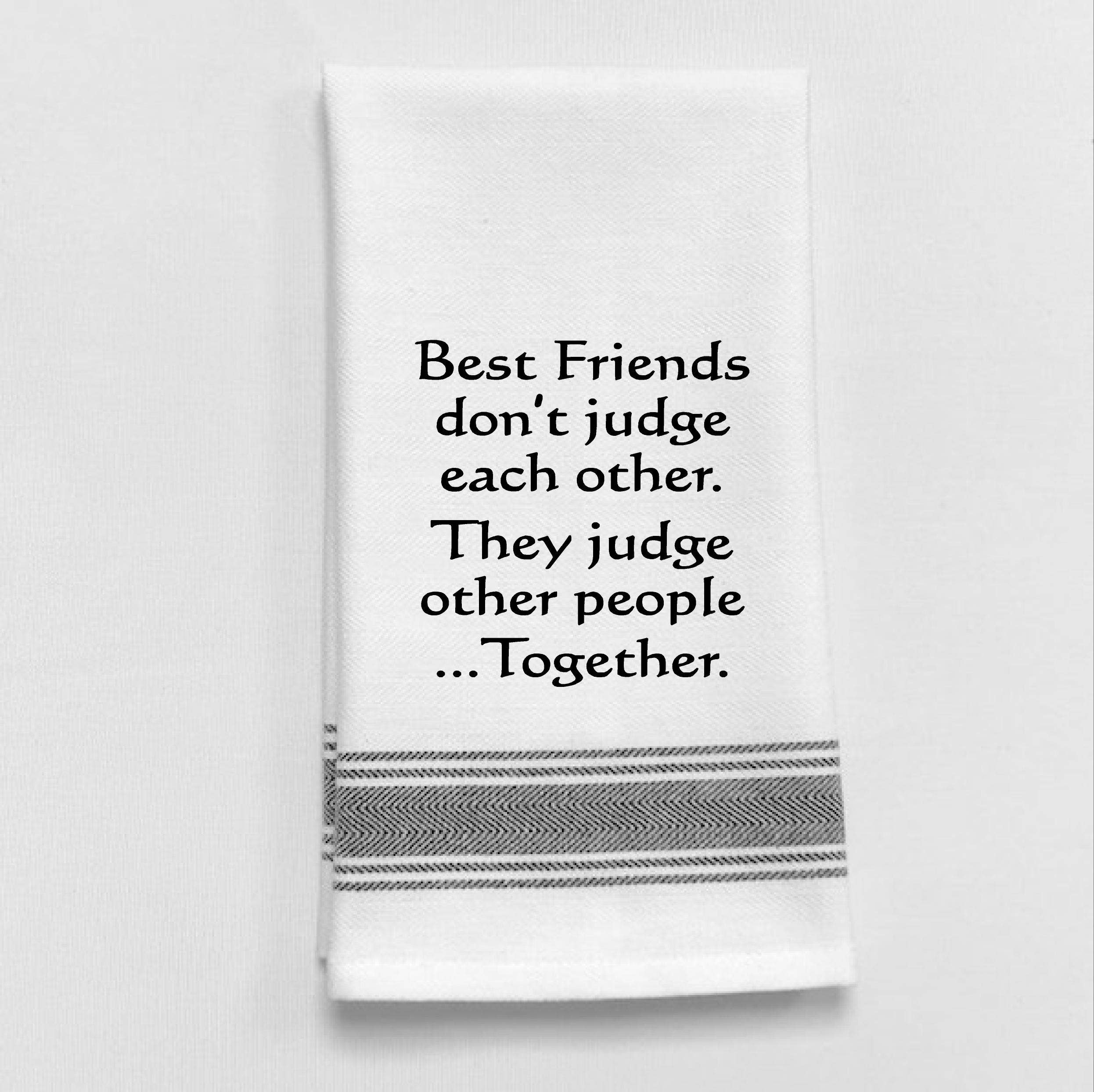 White Kitchen Towel Best Friends don't judge each other. They judge other people...Together