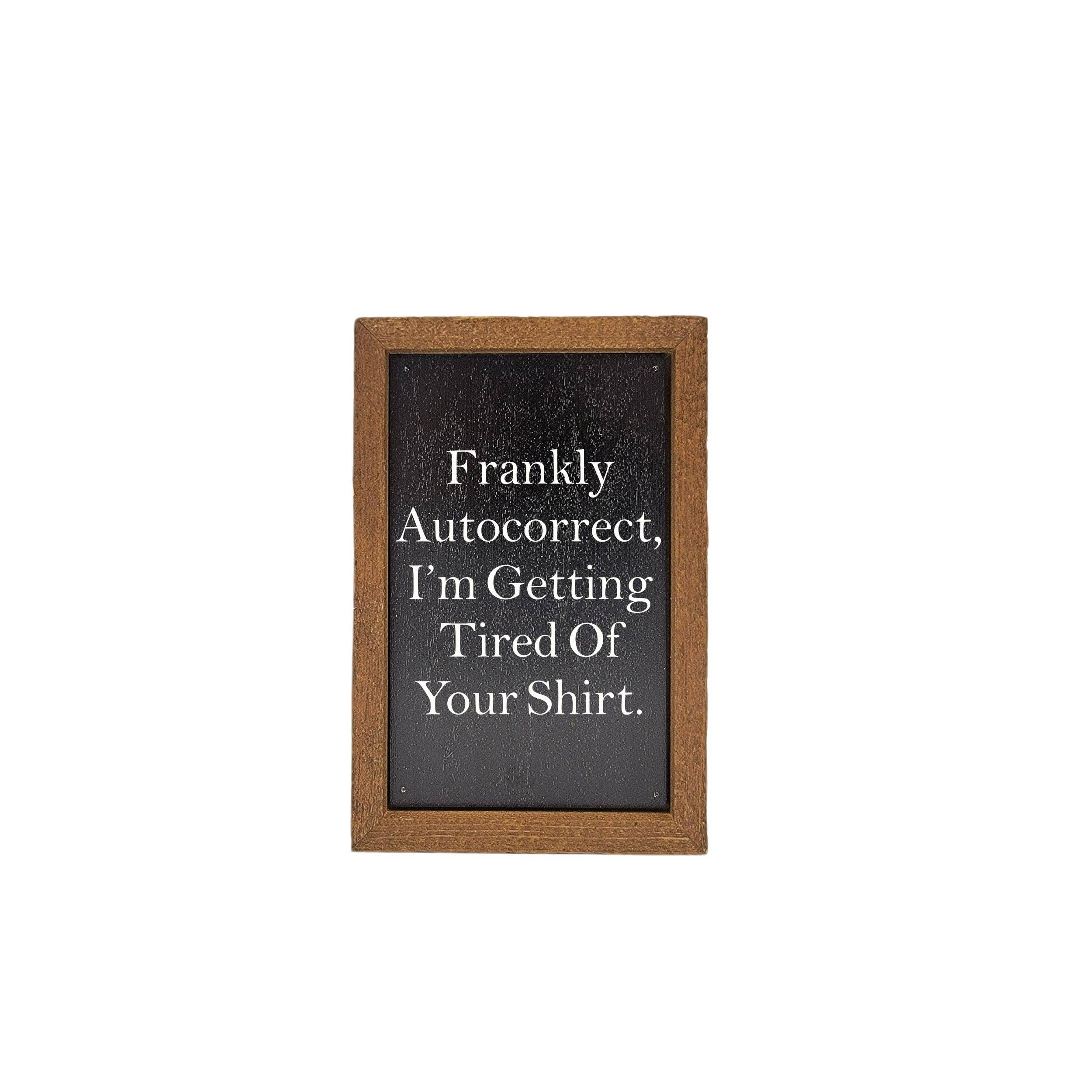 6X4 Frankly Autocorrect Funny Desk Wood Sign - Home Decor
