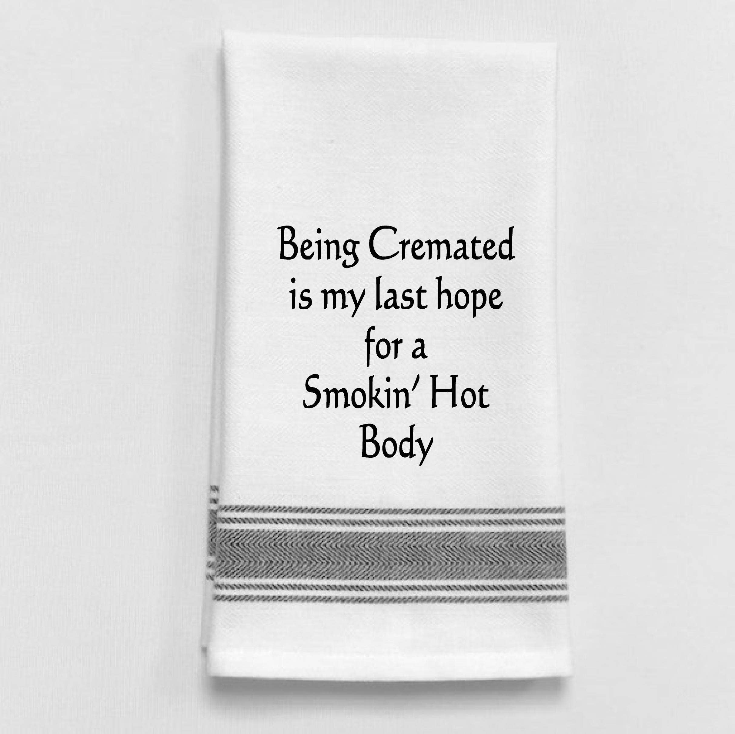 White Kitchen Towel "Being cremated is my last hope for a smoking hot body"