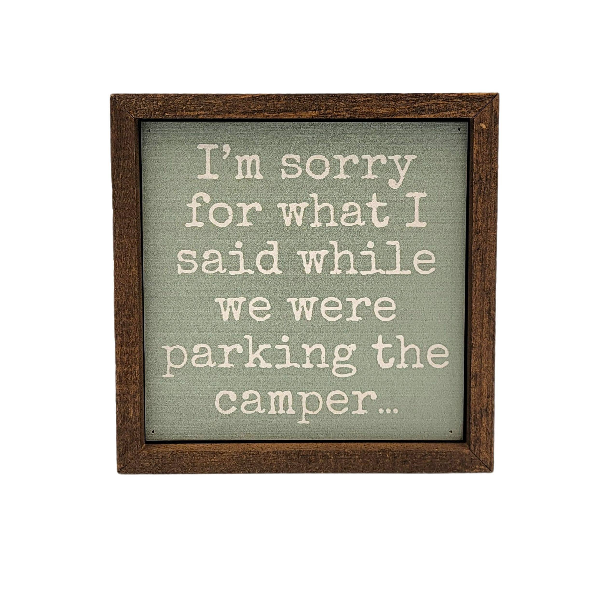 6x6 I'm Sorry For What I Said While Parking The Camper Wood Sign