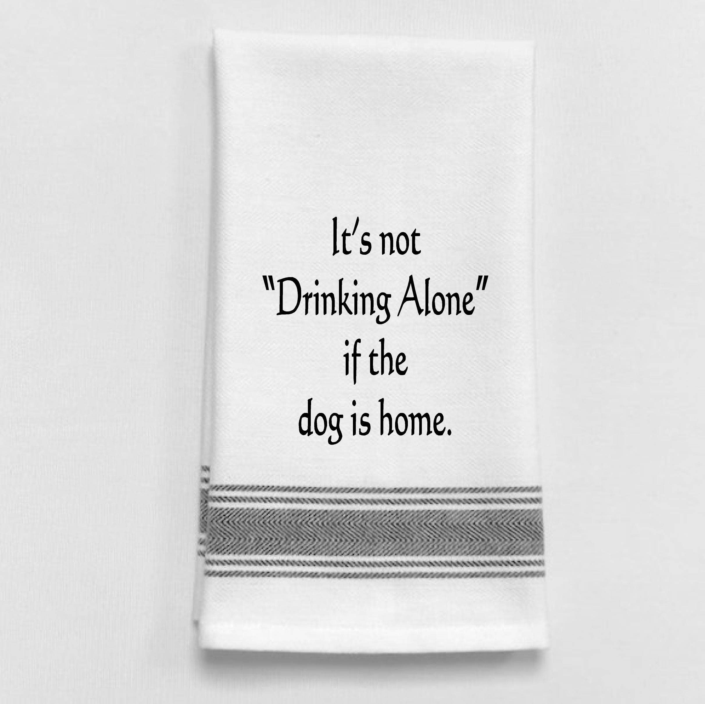 White Kitchen Towel It's Not Drinking Alone if the dog is home