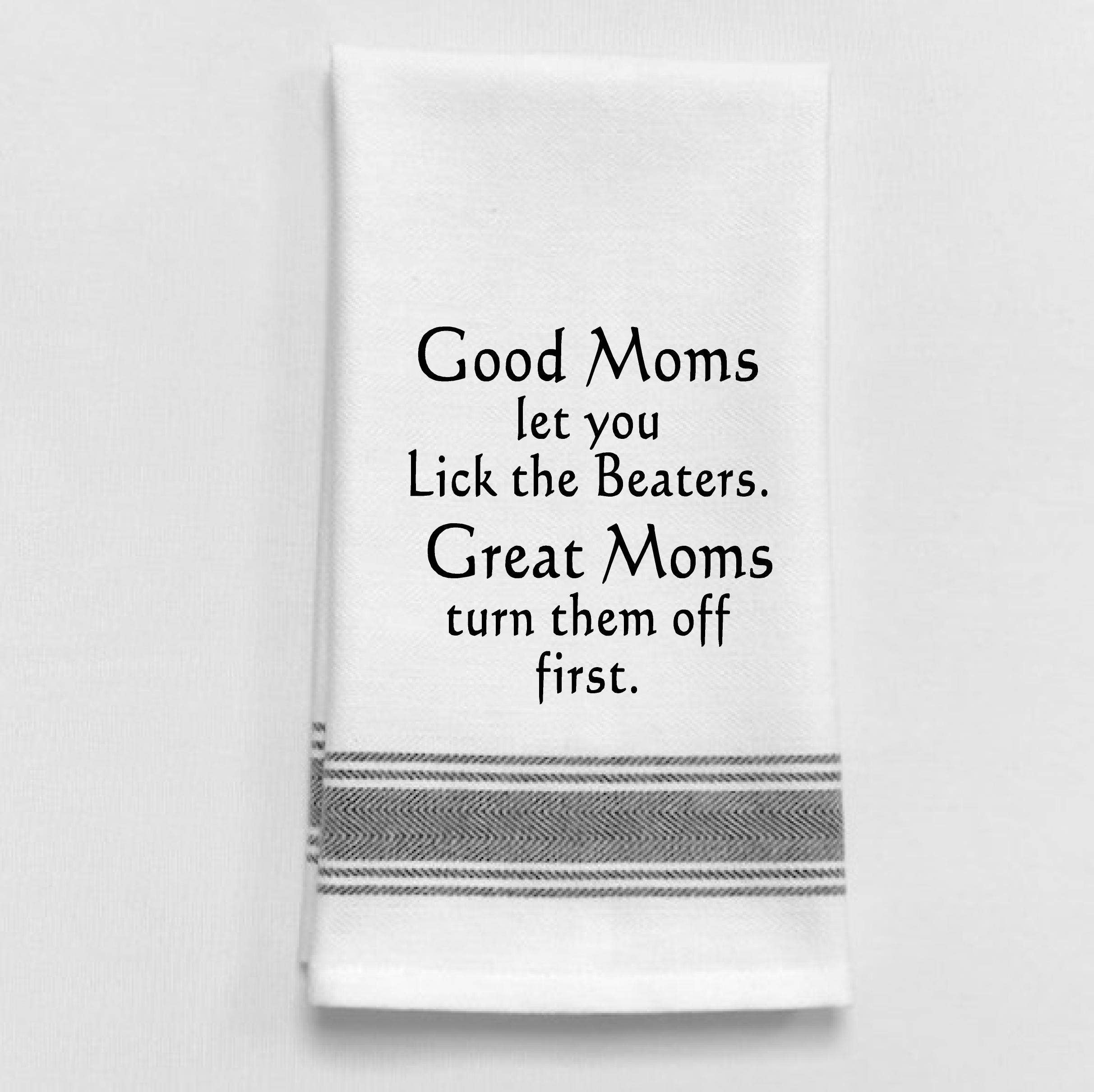 White Kitchen Towel Good moms let you lick the beaters. Great Moms turn them off first