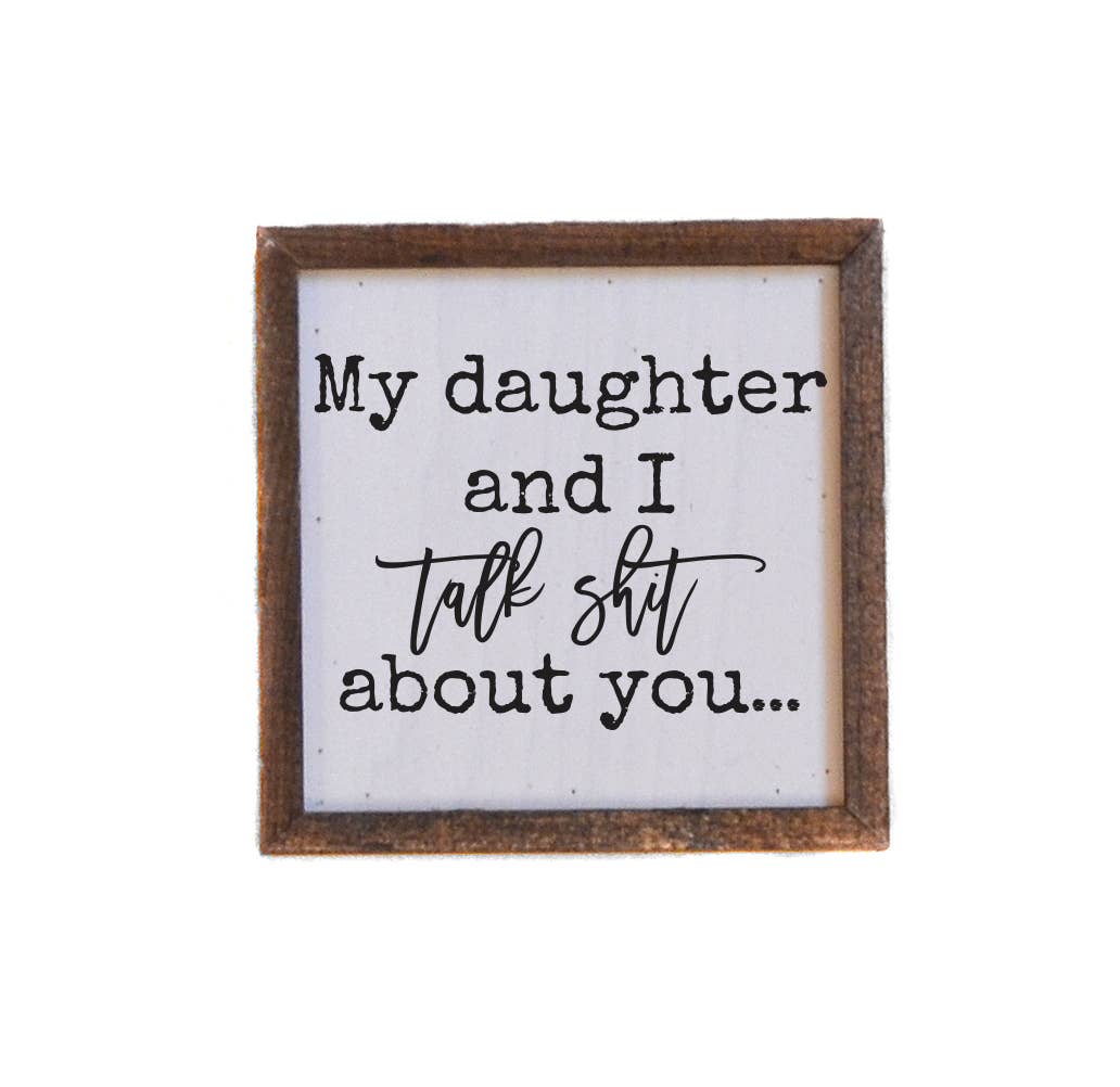 My Daughter And I Talk Shit About You Wood Sign