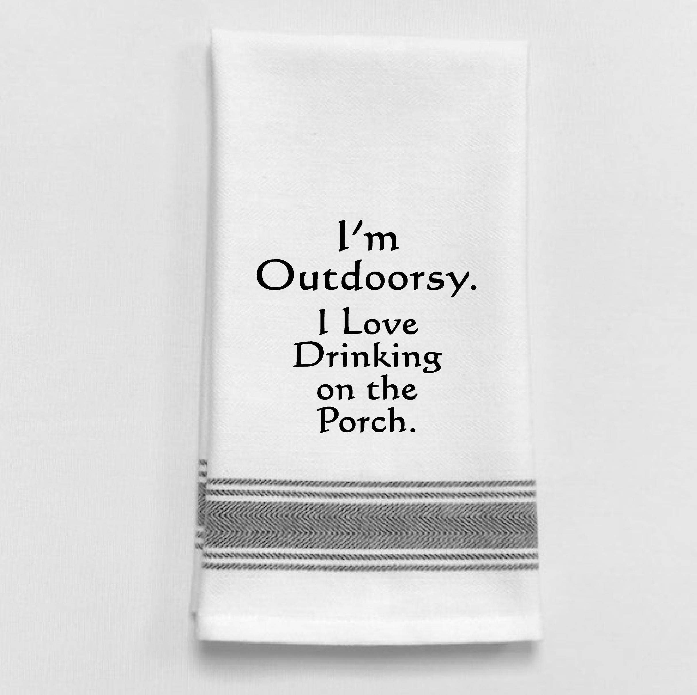 White Kitchen Towel I'm Outdoorsy, I love Drinking on the Porch