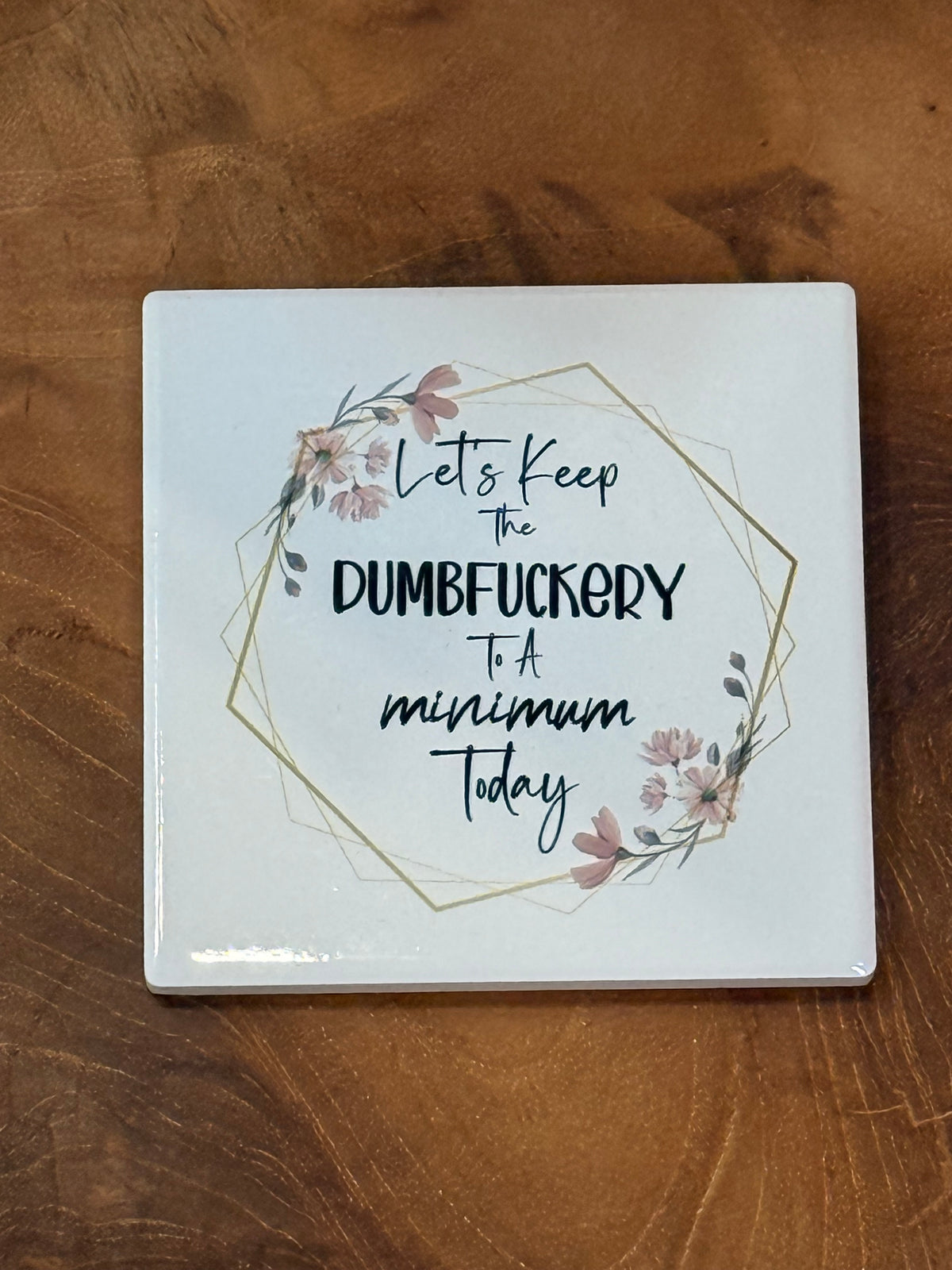 Let's Keep the Dumbfuckery to a minimum Today Ceramic Coaster