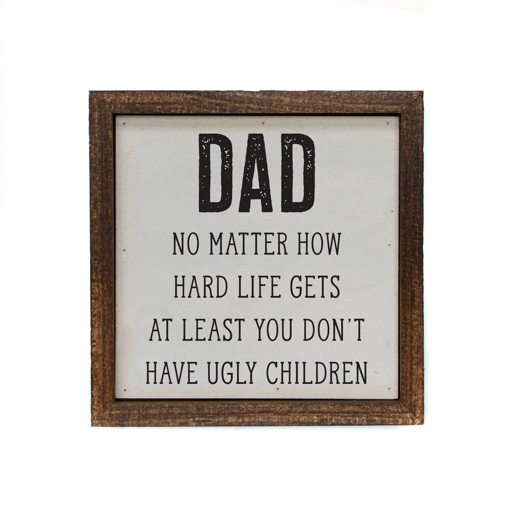 6x6 Dad At Least You Don't Have Ugly Kids Wood Sign