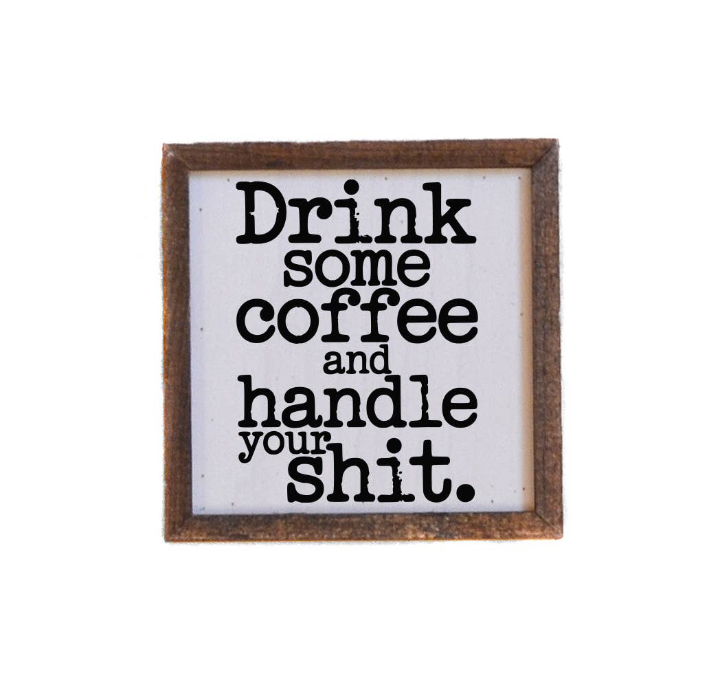 Drink Some Coffee And Handle Your Shit Home Wood Sign