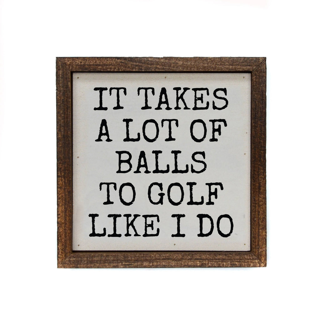 6x6 It Takes A Lot Of Golf Balls Wood Sign