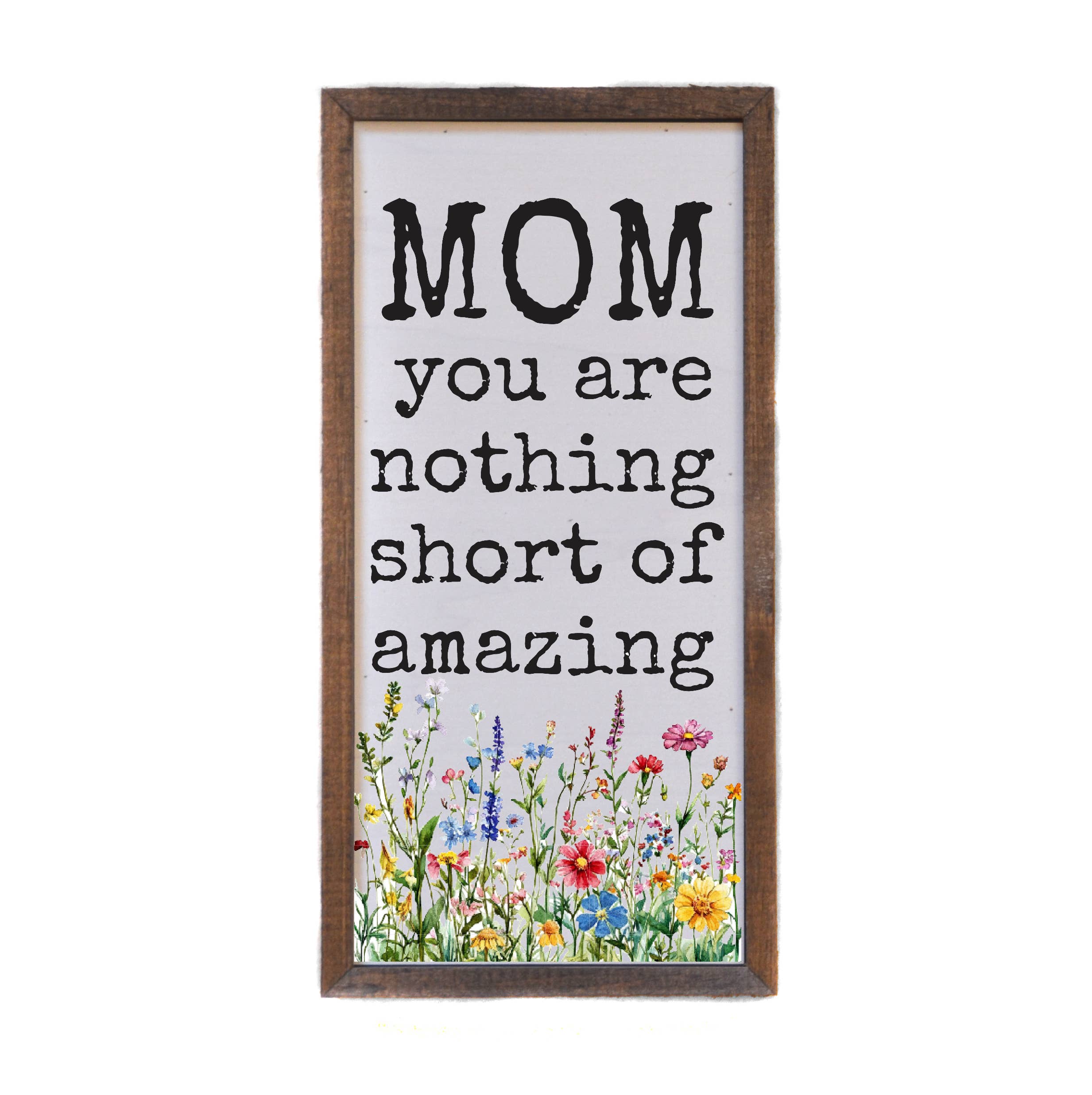 Mom You Are Nothing Short Of Amazing Wood Sign