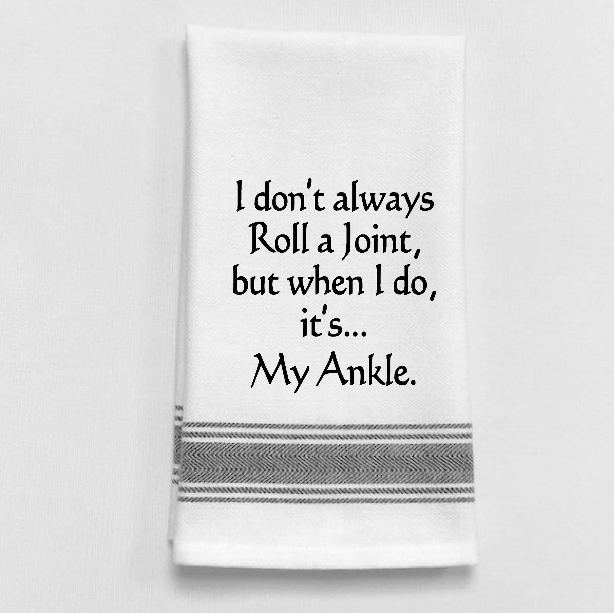White Kitchen Towel I don't always Roll a Joint but when I do it's...My Ankle